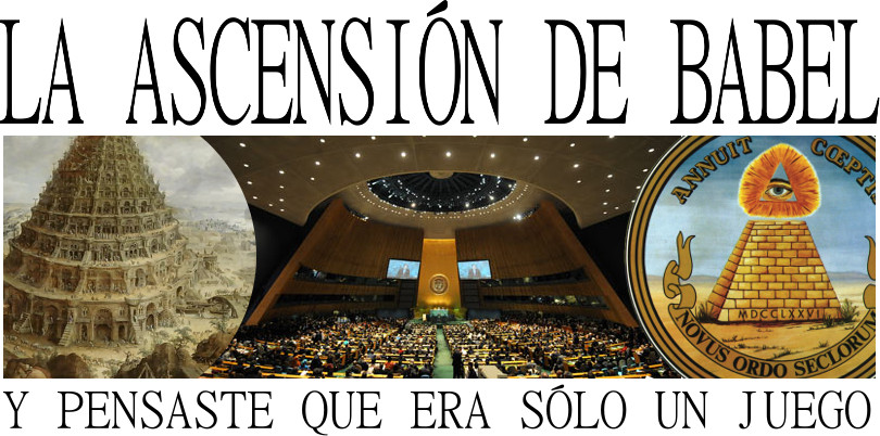 Ilustraci&oacute;n con tres im&aacute;genes bajo el t&iacute;tulo "LA ASCENSI&Oacute;N DE BABEL". A la izquierda, un dibujo del edificio de la Torre de Babel. Al centro, interior de una gran sala semicircular repleta de delegados en una sesi&oacute;n de las Naciones Unidas. A la derecha, s&iacute;mbolo de un ojo dentro de un tri&aacute;ngulo sobre una pir&aacute;mide con la inscripci&oacute;n "ANNUIT COEPTIS NOVUS ORDO SECLORUM MDCCLXXVI". En la parte inferior una frase que dice "Y PENSASTE QUE ERA S&Oacute;LO UN JUEGO".